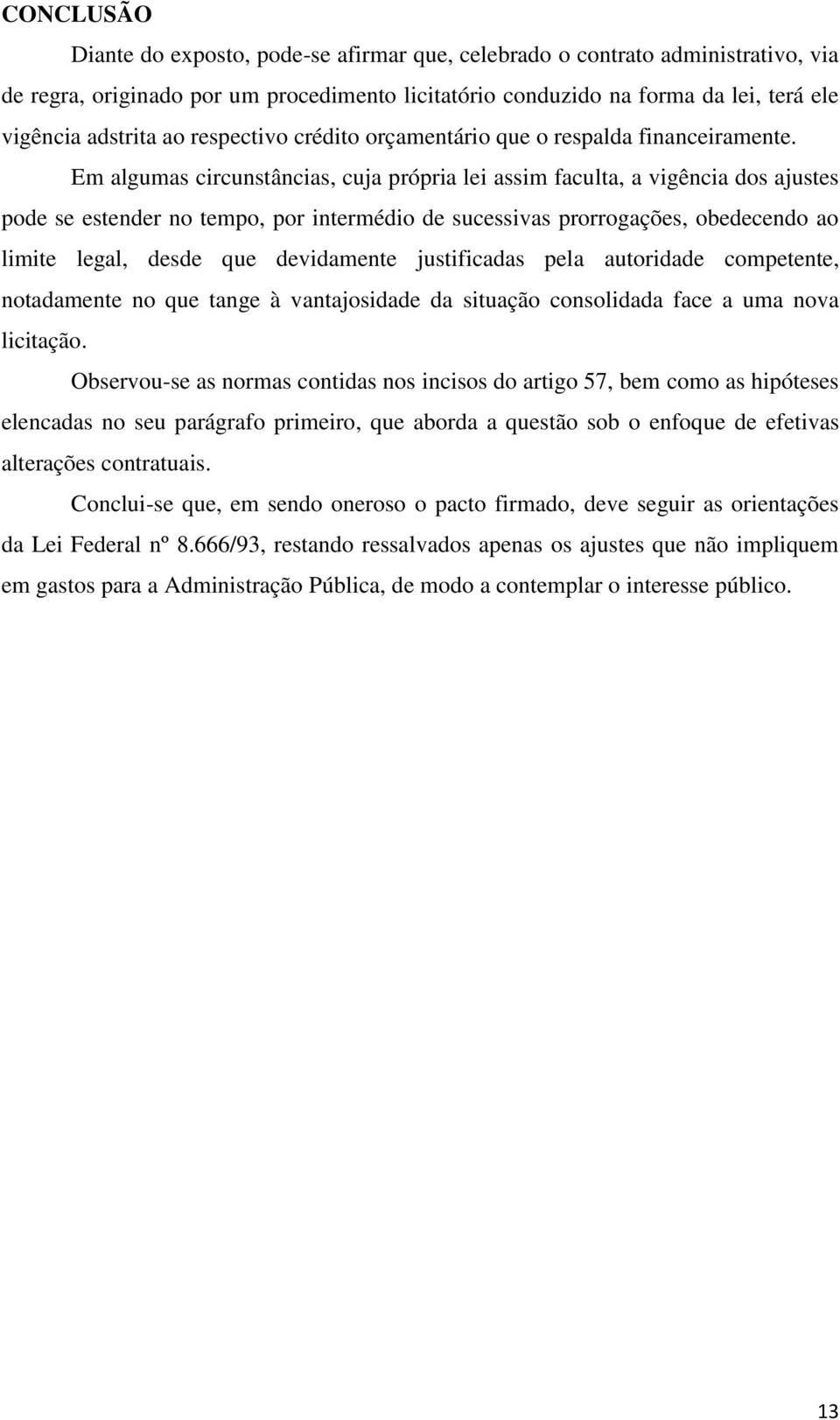 Em algumas circunstâncias, cuja própria lei assim faculta, a vigência dos ajustes pode se estender no tempo, por intermédio de sucessivas prorrogações, obedecendo ao limite legal, desde que