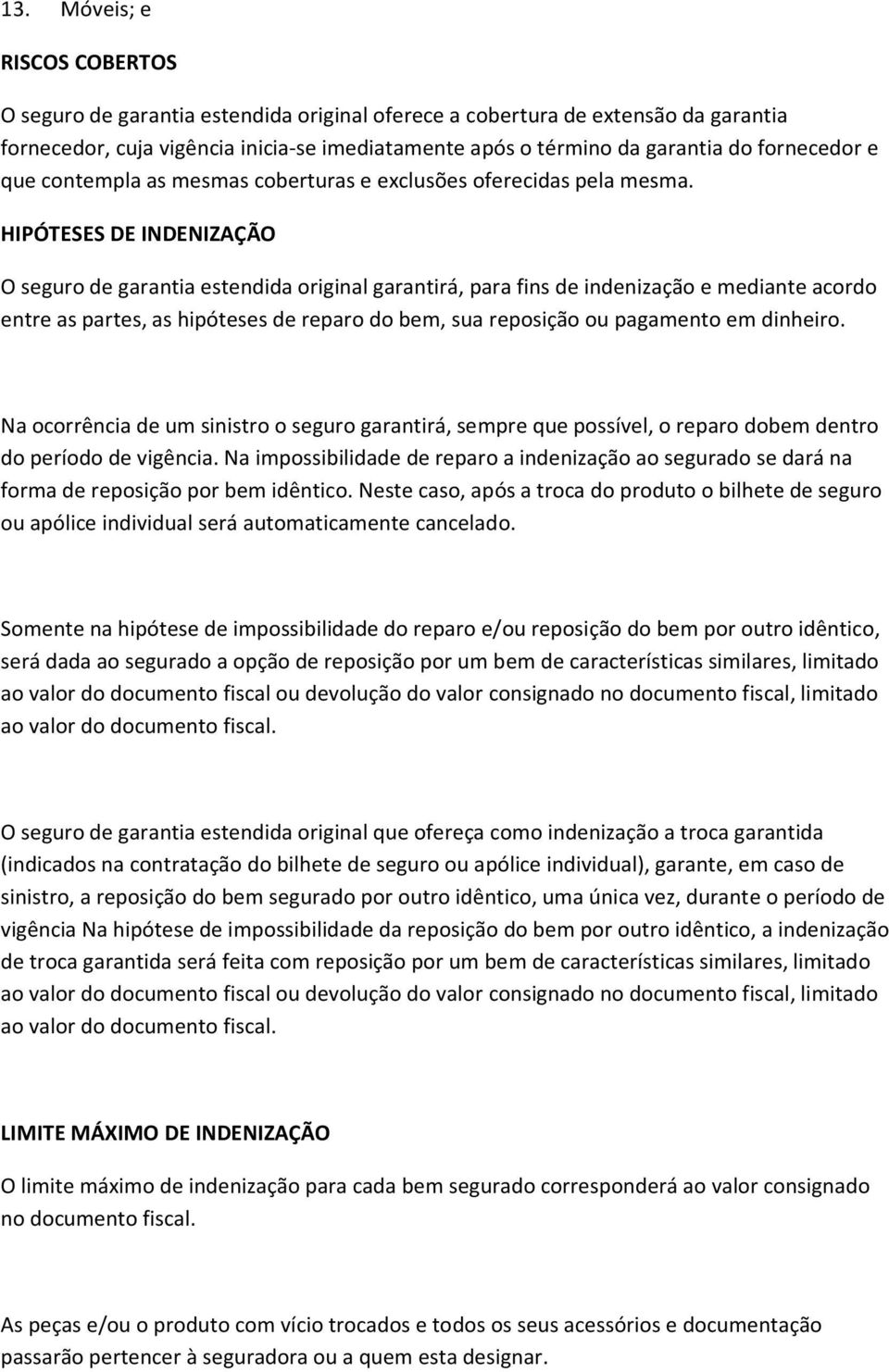 HIPÓTESES DE INDENIZAÇÃO O seguro de garantia estendida original garantirá, para fins de indenização e mediante acordo entre as partes, as hipóteses de reparo do bem, sua reposição ou pagamento em