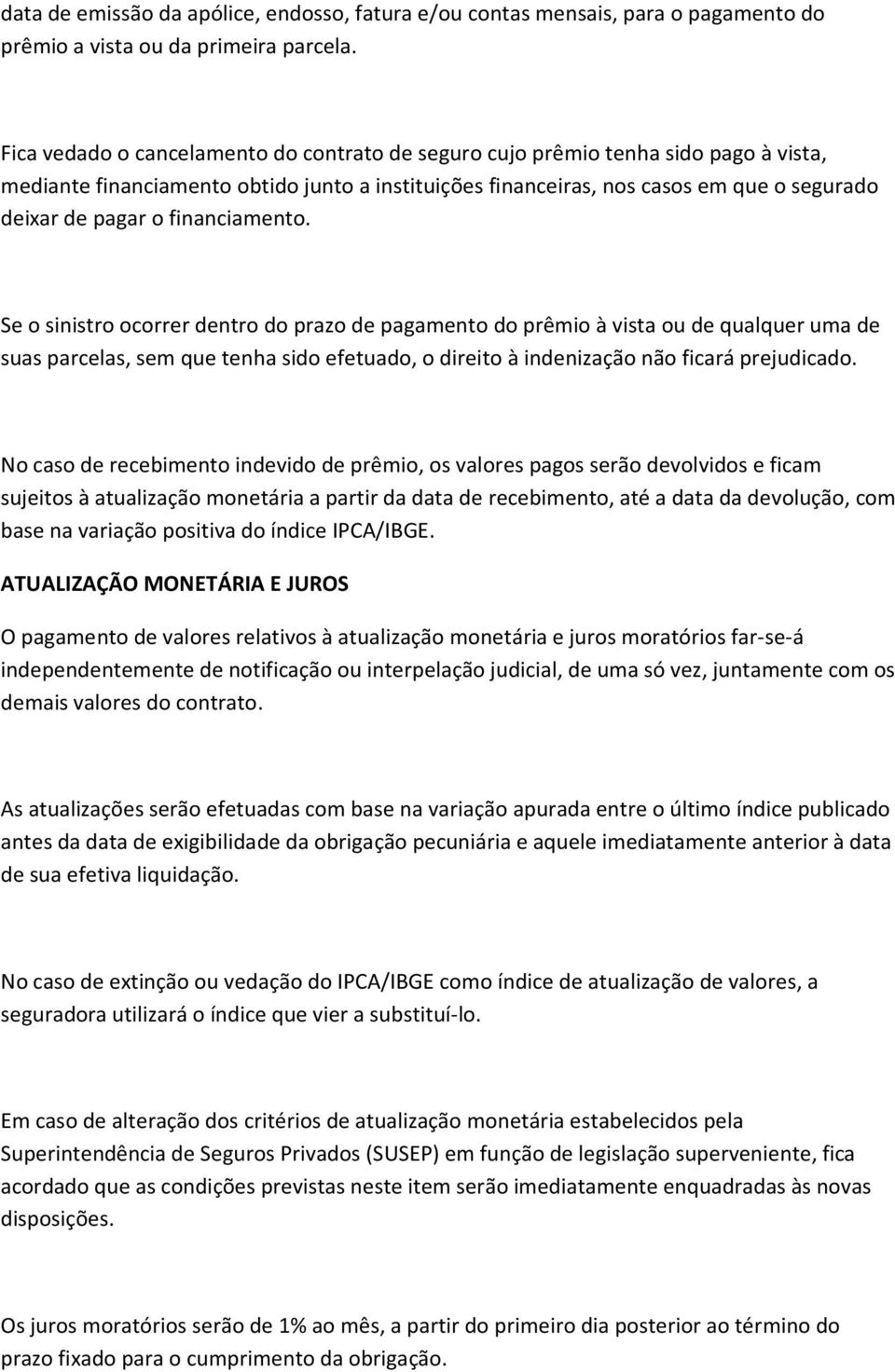 financiamento. Se o sinistro ocorrer dentro do prazo de pagamento do prêmio à vista ou de qualquer uma de suas parcelas, sem que tenha sido efetuado, o direito à indenização não ficará prejudicado.