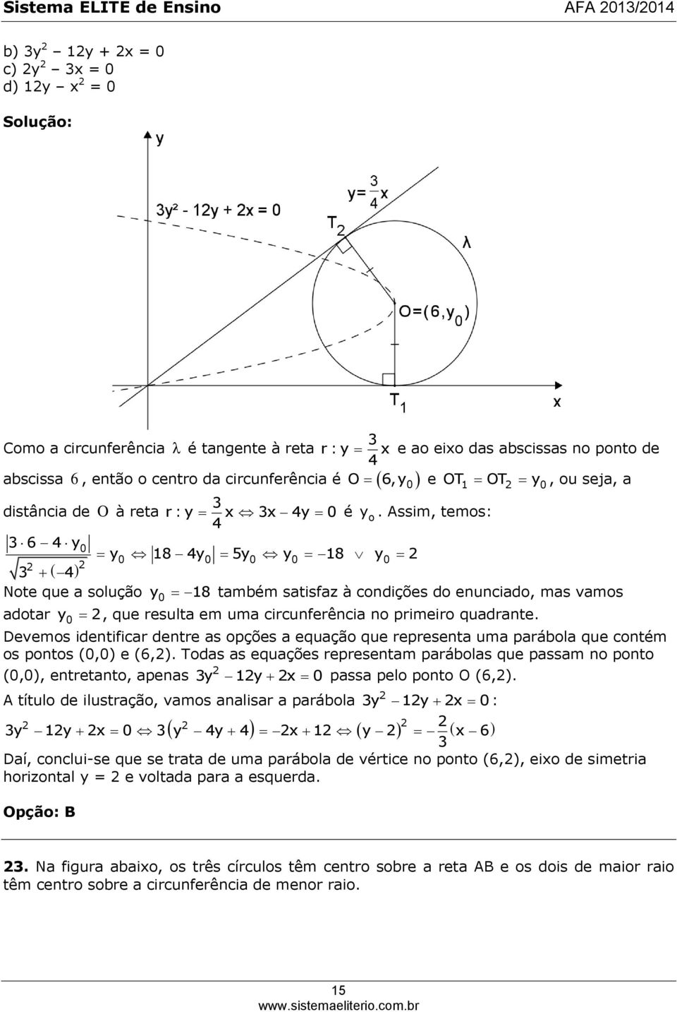 Assim, temos: 4 3 6 4 y0 y0 18 4y0 5y0 y0 18 y0 3 4 Note que a solução y0 18 também satisfaz à condições do enunciado, mas vamos adotar y0, que resulta em uma circunferência no primeiro quadrante.