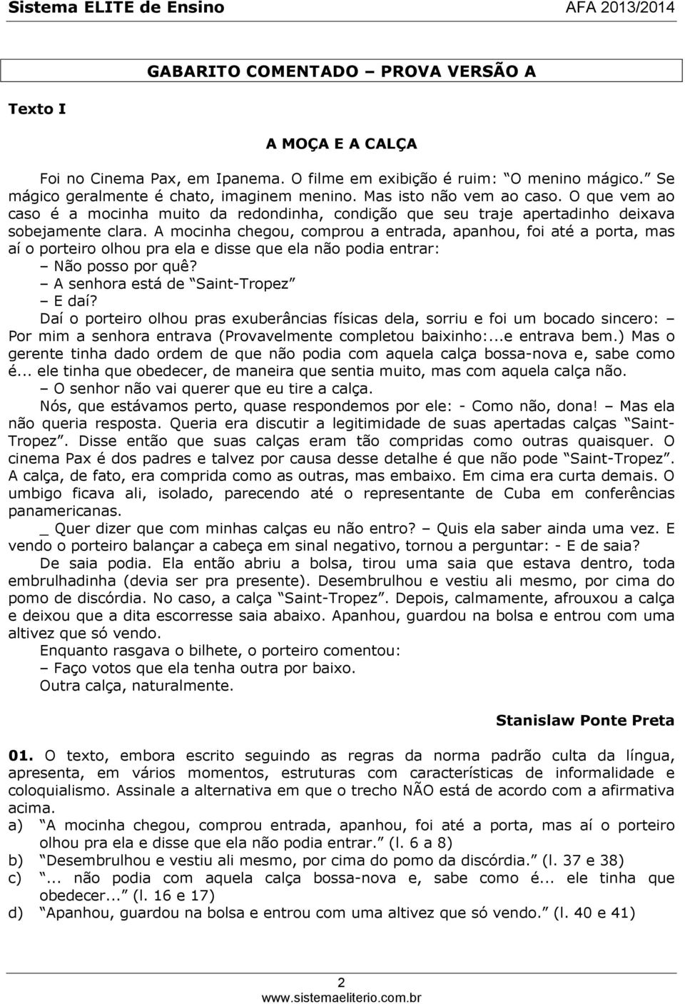 A mocinha chegou, comprou a entrada, apanhou, foi até a porta, mas aí o porteiro olhou pra ela e disse que ela não podia entrar: Não posso por quê? A senhora está de Saint-Tropez E daí?