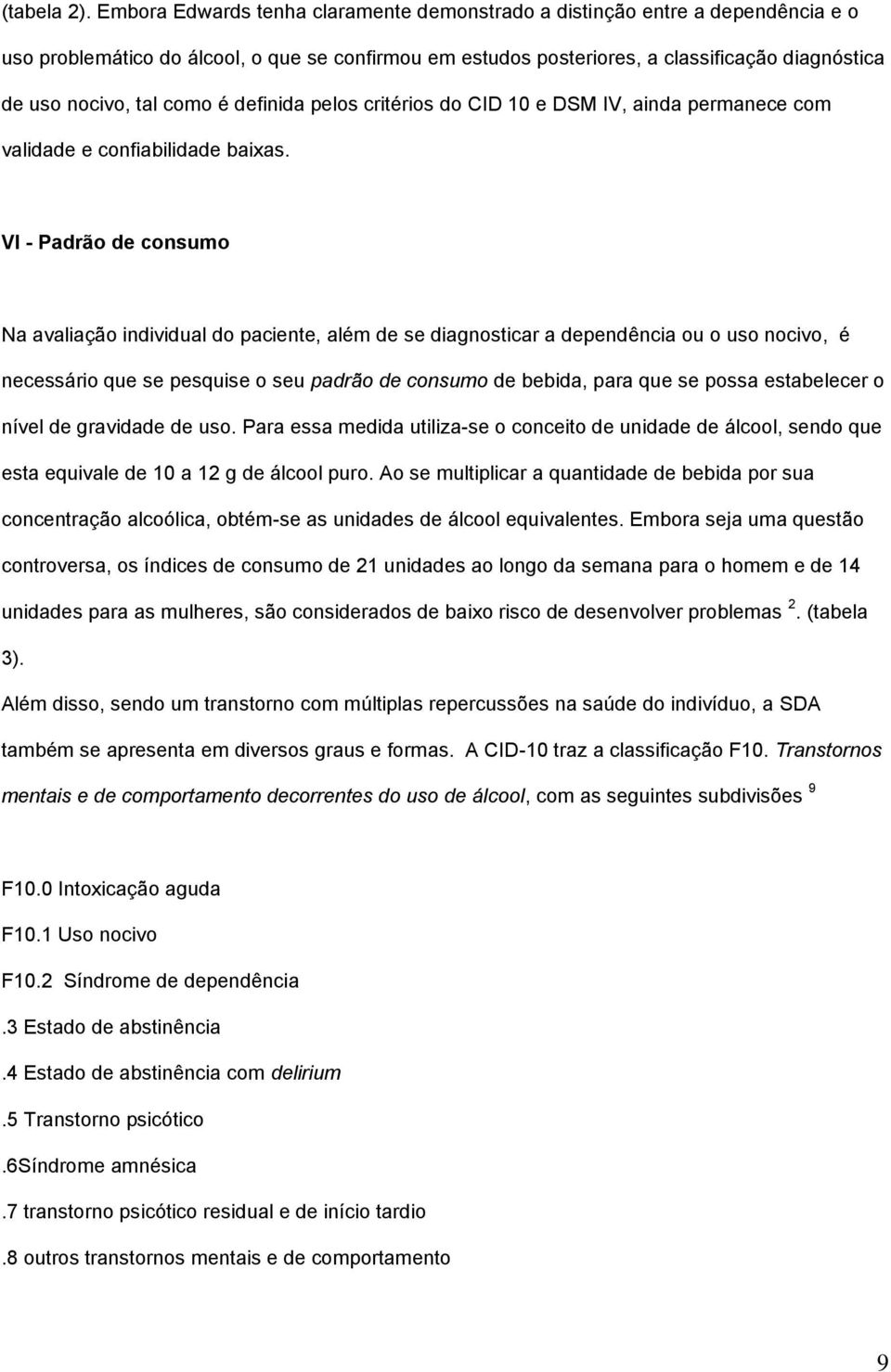 como é definida pelos critérios do CID 10 e DSM IV, ainda permanece com validade e confiabilidade baixas.