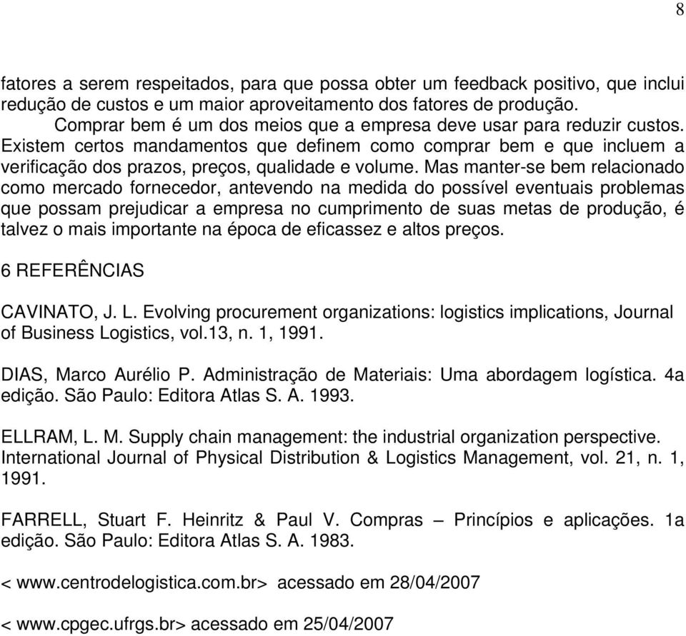 Mas manter-se bem relacionado como mercado fornecedor, antevendo na medida do possível eventuais problemas que possam prejudicar a empresa no cumprimento de suas metas de produção, é talvez o mais