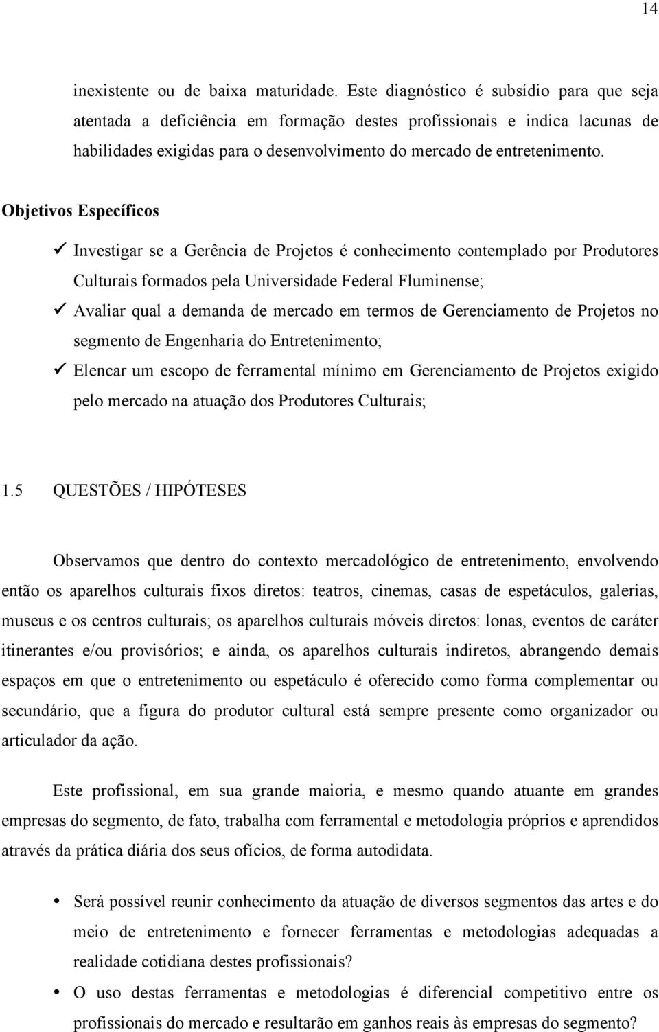 Objetivos Específicos ü Investigar se a Gerência de Projetos é conhecimento contemplado por Produtores Culturais formados pela Universidade Federal Fluminense; ü Avaliar qual a demanda de mercado em