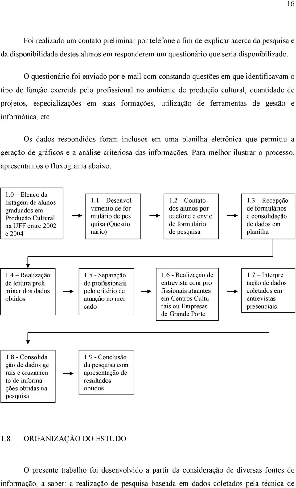 em suas formações, utilização de ferramentas de gestão e informática, etc.