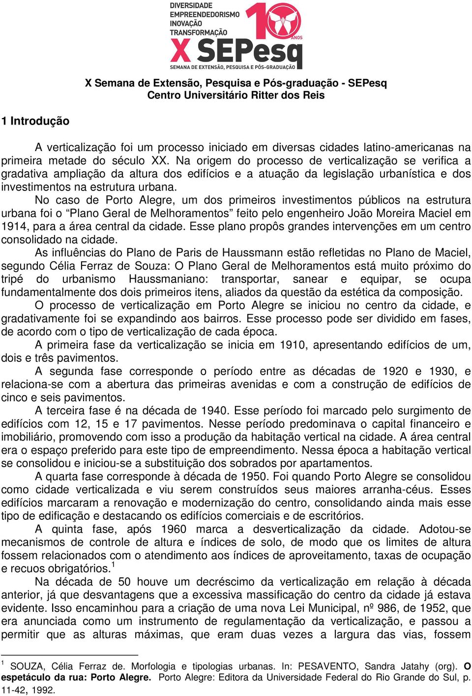 No caso de Porto Alegre, um dos primeiros investimentos públicos na estrutura urbana foi o Plano Geral de Melhoramentos feito pelo engenheiro João Moreira Maciel em 1914, para a área central da