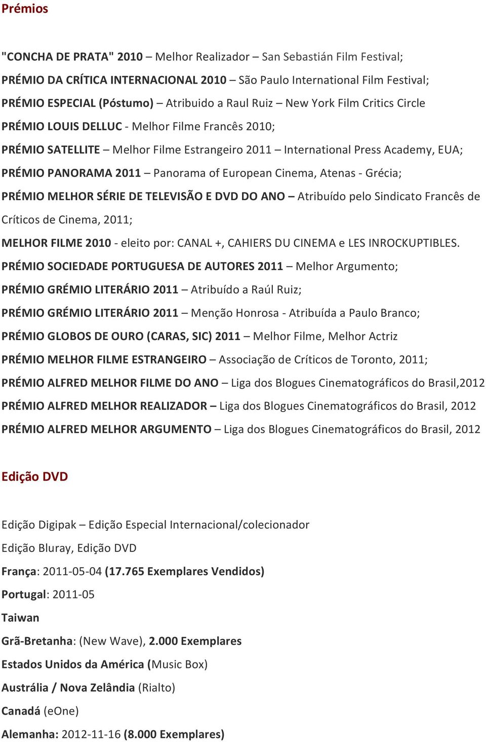 European Cinema, Atenas - Grécia; PRÉMIO MELHOR SÉRIE DE TELEVISÃO E DVD DO ANO Atribuído pelo Sindicato Francês de Críticos de Cinema, 2011; MELHOR FILME 2010 - eleito por: CANAL +, CAHIERS DU