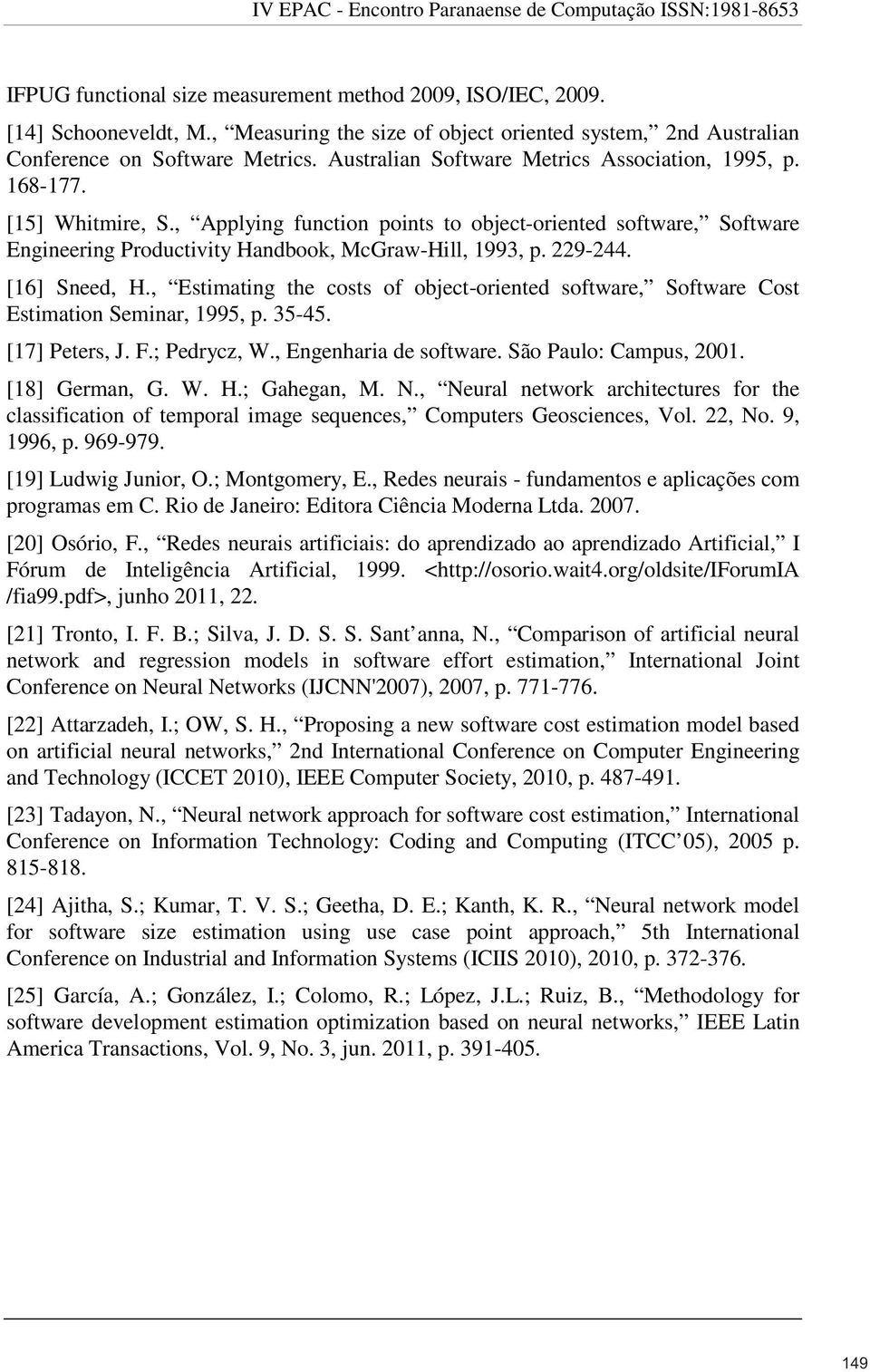 229-244. [16] Sneed, H., Estimating the costs of object-oriented software, Software Cost Estimation Seminar, 1995, p. 35-45. [17] Peters, J. F.; Pedrycz, W., Engenharia de software.