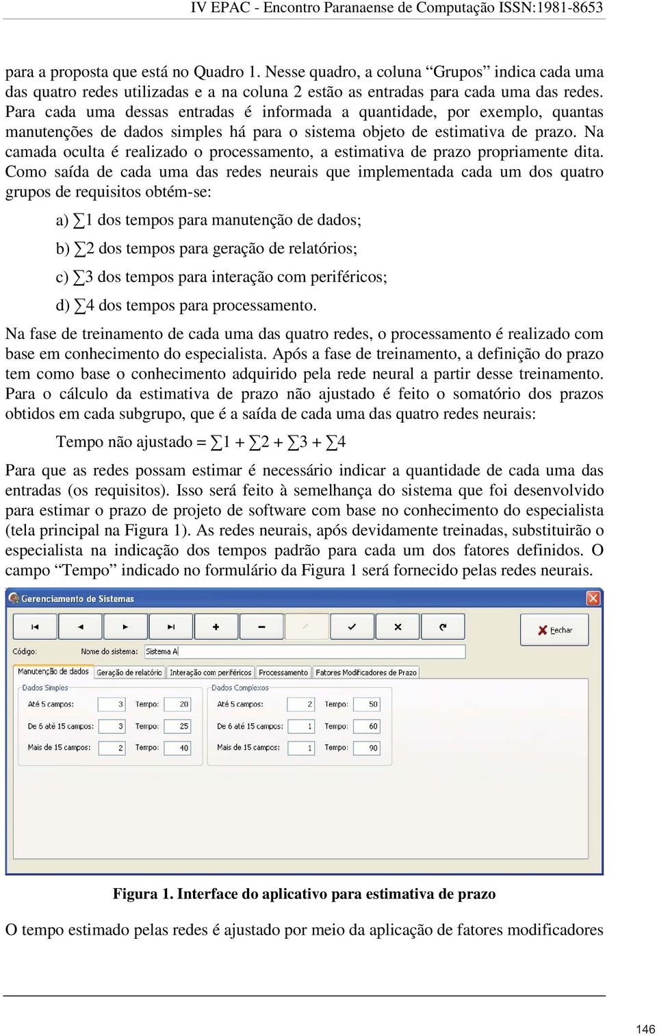 Na camada oculta é realizado o processamento, a estimativa de prazo propriamente dita.