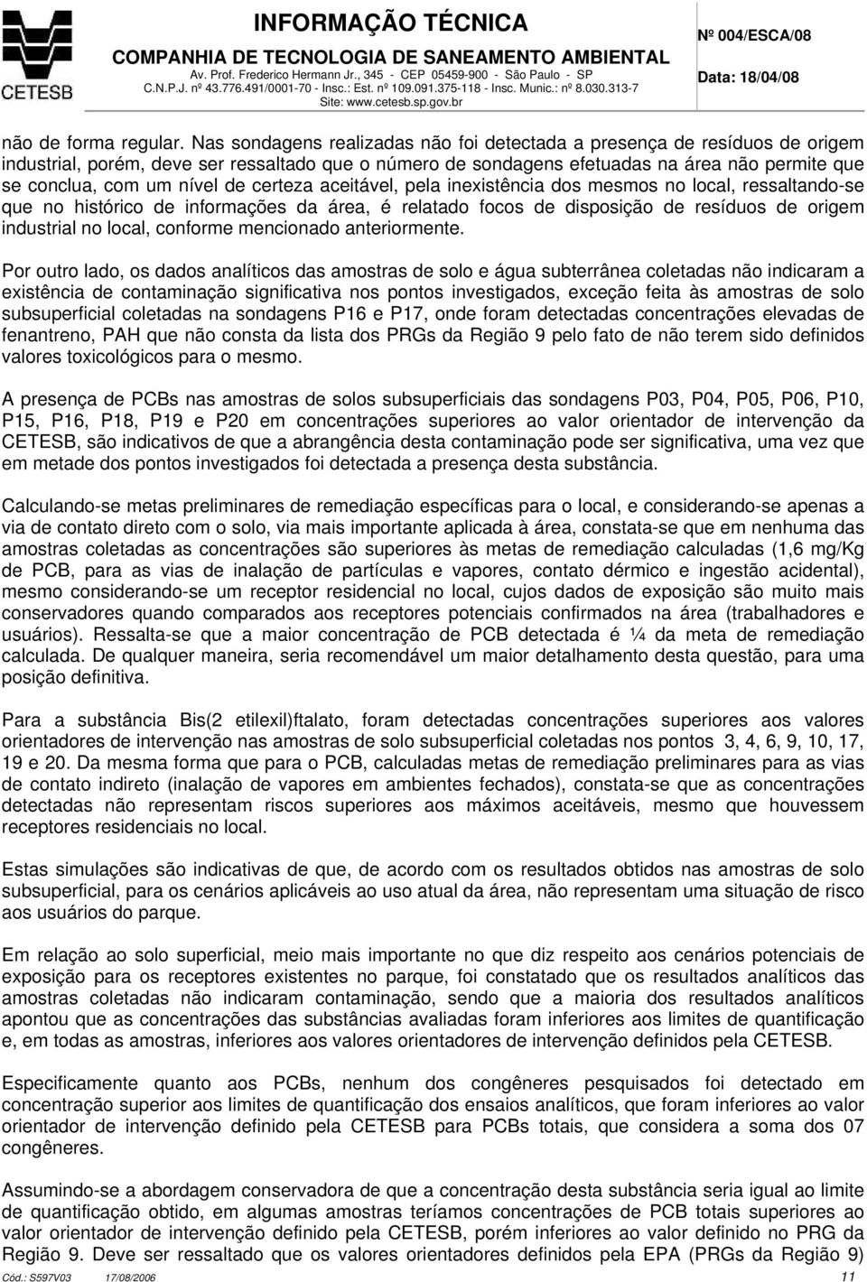 de certeza aceitável, pela inexistência dos mesmos no local, ressaltando-se que no histórico de informações da área, é relatado focos de disposição de resíduos de origem industrial no local, conforme