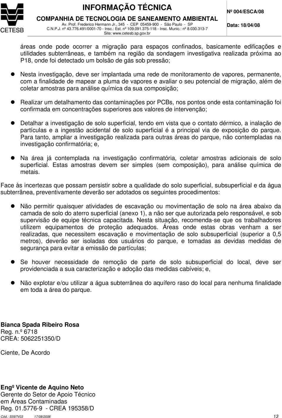 potencial de migração, além de coletar amostras para análise química da sua composição; Realizar um detalhamento das contaminações por PCBs, nos pontos onde esta contaminação foi confirmada em