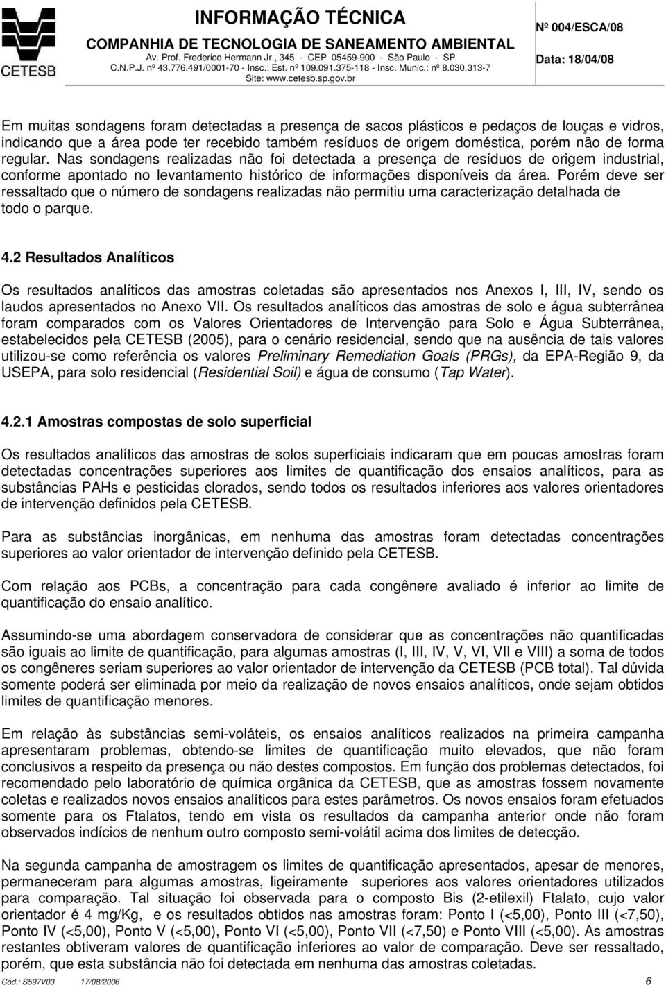 Porém deve ser ressaltado que o número de sondagens realizadas não permitiu uma caracterização detalhada de todo o parque. 4.