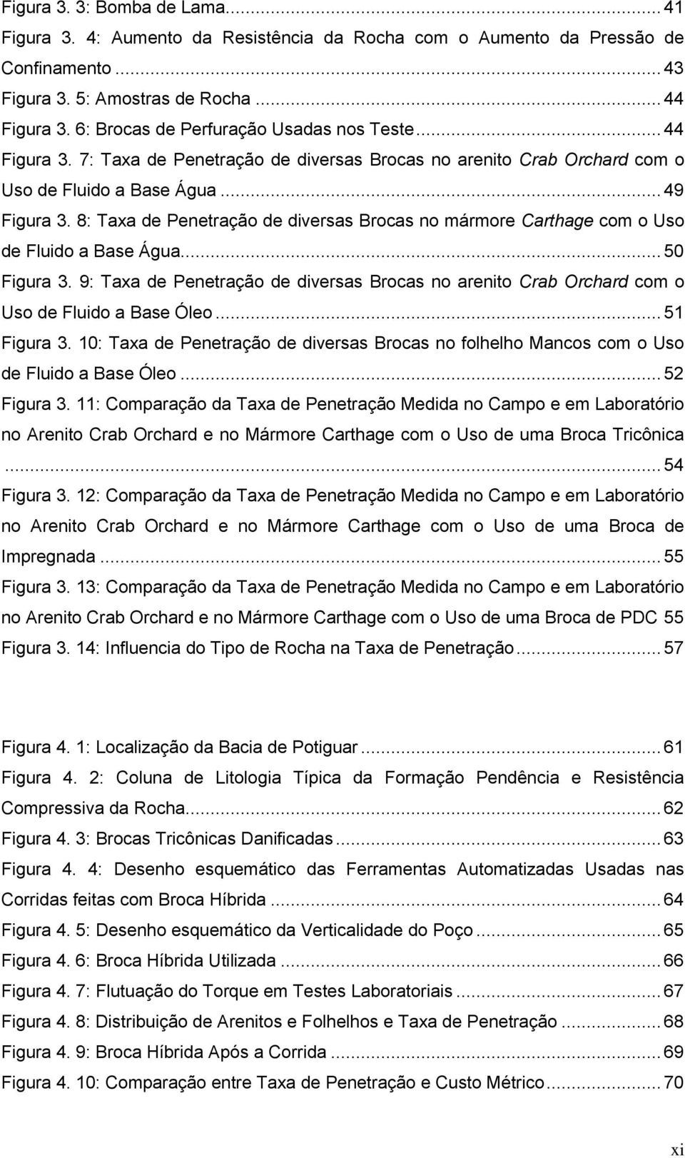 8: Taxa de Penetração de diversas Brocas no mármore Carthage com o Uso de Fluido a Base Água... 50 Figura 3.