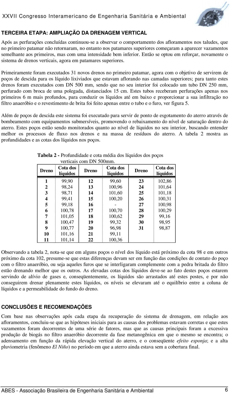 Então se optou em reforçar, novamente o sistema de drenos verticais, agora em patamares superiores.