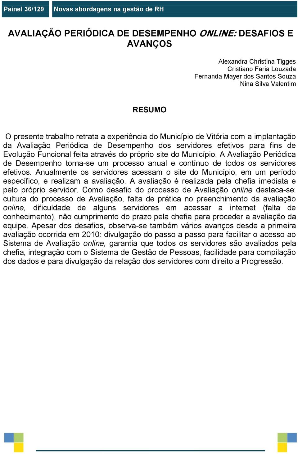 feita através do próprio site do Município. A Avaliação Periódica de Desempenho torna-se um processo anual e contínuo de todos os servidores efetivos.