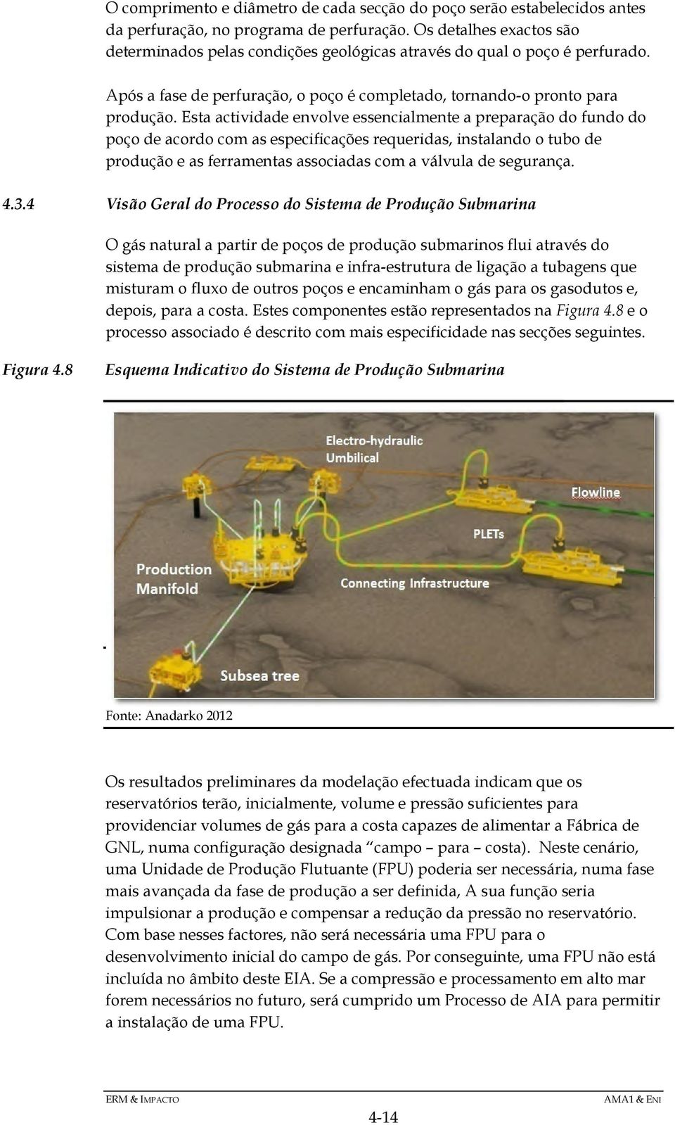 Esta actividade envolve essencialmente a preparação do fundo do poço de acordo com as especificações requeridas, instalando o tubo de produção e as ferramentas associadas com a válvula de segurança.