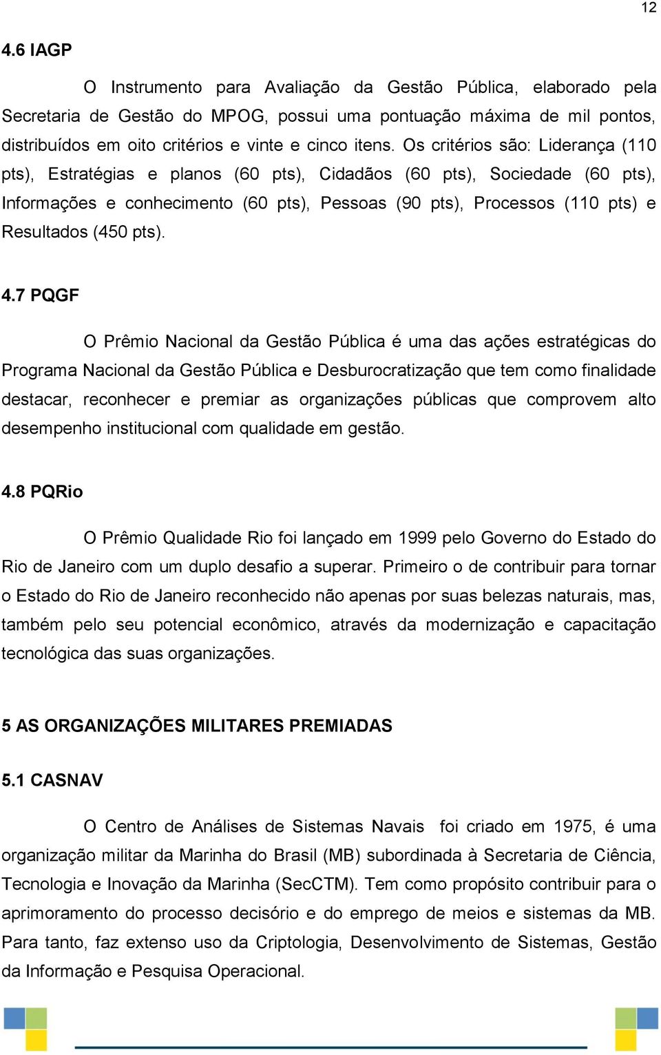 Os critérios são: Liderança (110 pts), Estratégias e planos (60 pts), Cidadãos (60 pts), Sociedade (60 pts), Informações e conhecimento (60 pts), Pessoas (90 pts), Processos (110 pts) e Resultados