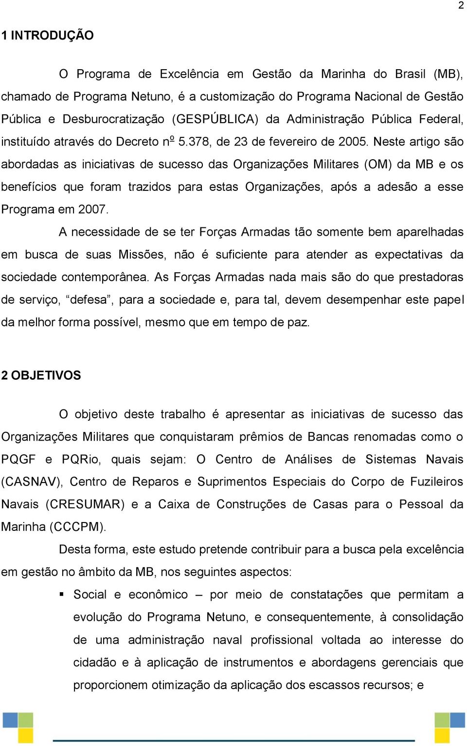 Neste artigo são abordadas as iniciativas de sucesso das Organizações Militares (OM) da MB e os benefícios que foram trazidos para estas Organizações, após a adesão a esse Programa em 2007.