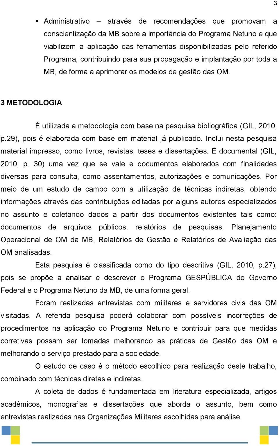 3 METODOLOGIA É utilizada a metodologia com base na pesquisa bibliográfica (GIL, 2010, p.29), pois é elaborada com base em material já publicado.