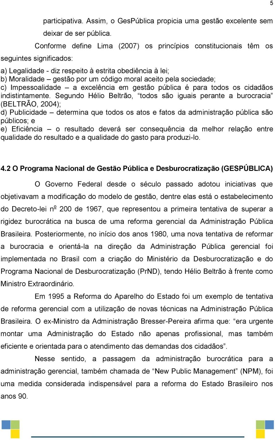 sociedade; c) Impessoalidade a excelência em gestão pública é para todos os cidadãos indistintamente.