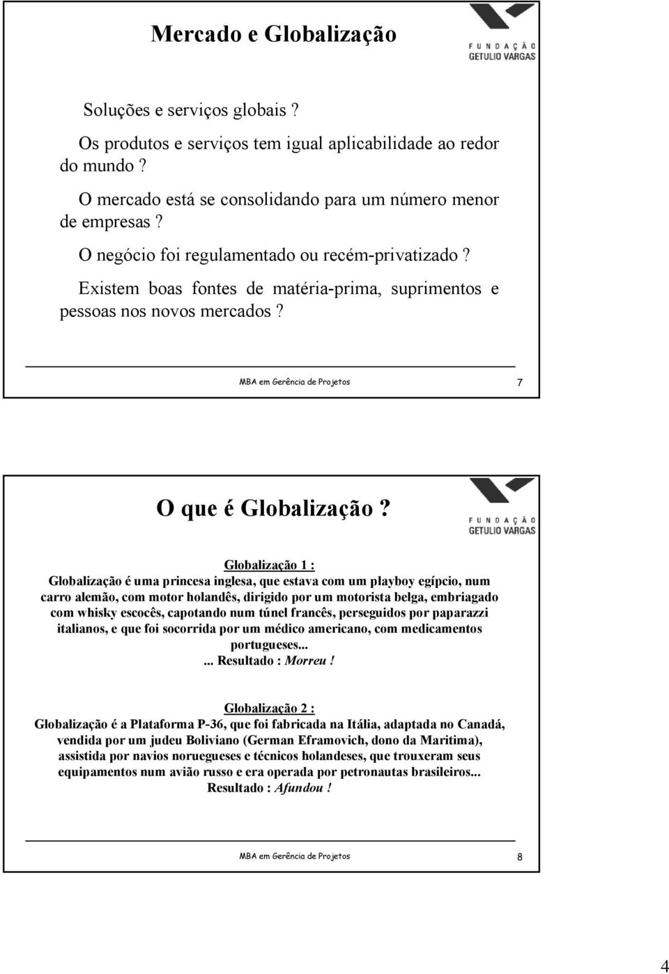 Globalização 1 : Globalização é uma princesa inglesa, que estava com um playboy egípcio, num carro alemão, com motor holandês, dirigido por um motorista belga, embriagado com whisky escocês,