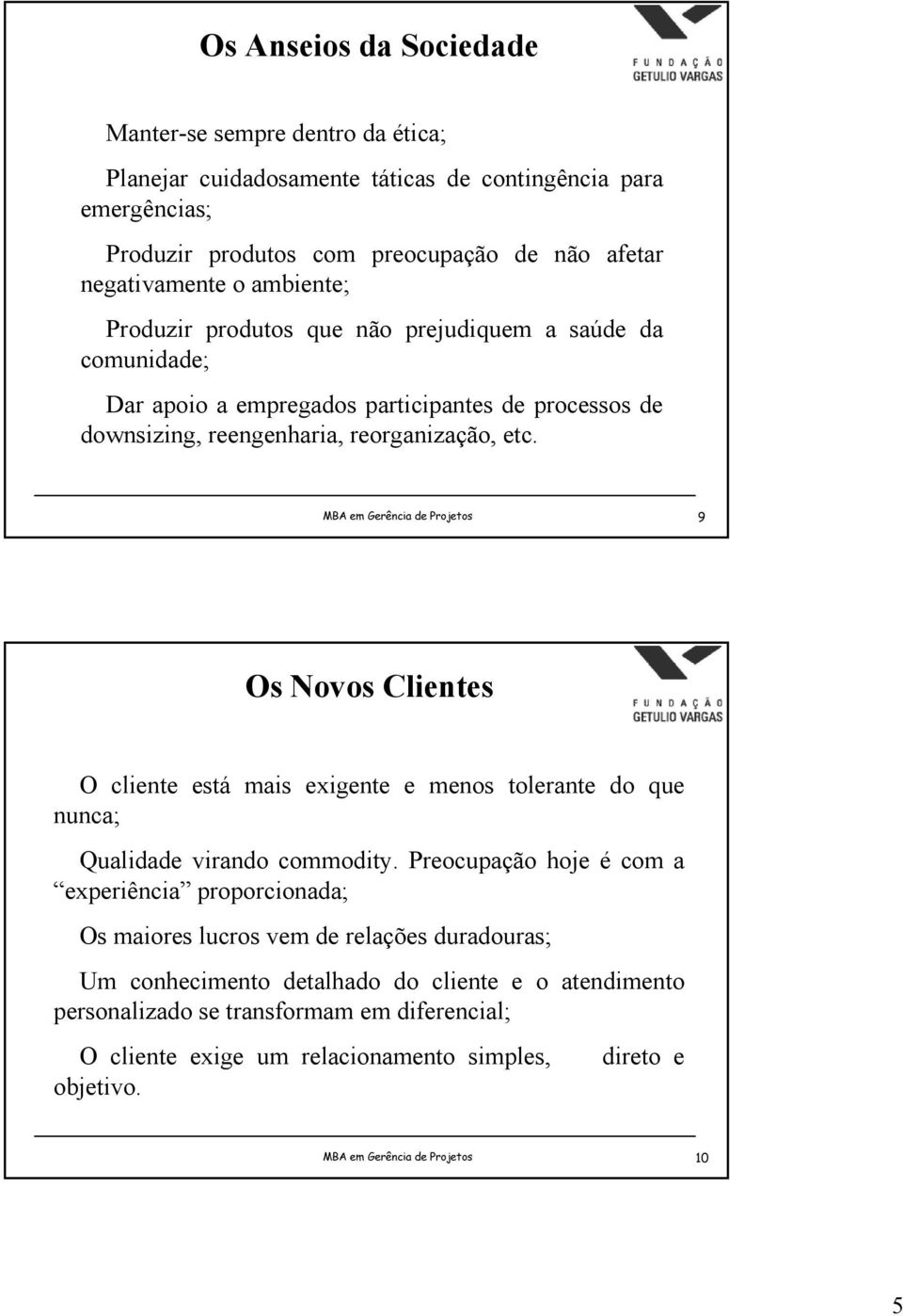 MBA em Gerência de Projetos 9 Os Novos Clientes O cliente está mais exigente e menos tolerante do que nunca; Qualidade virando commodity.