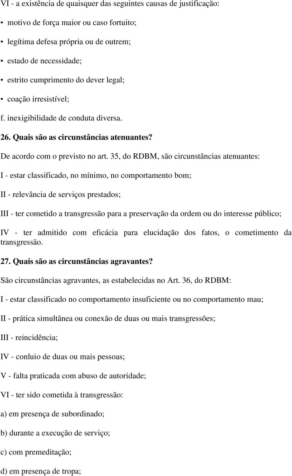 35, do RDBM, são circunstâncias atenuantes: I - estar classificado, no mínimo, no comportamento bom; II - relevância de serviços prestados; III - ter cometido a transgressão para a preservação da