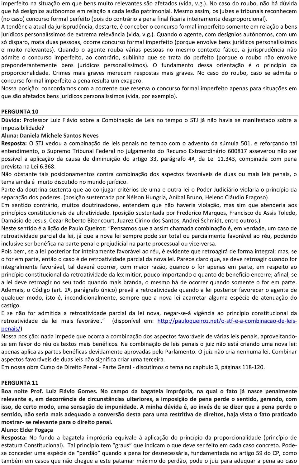 A tendência atual da jurisprudência, destarte, é conceber o concurso formal imperfeito somente em relação a bens jurídicos personalíssimos de extrema relevância (vida, v.g.).