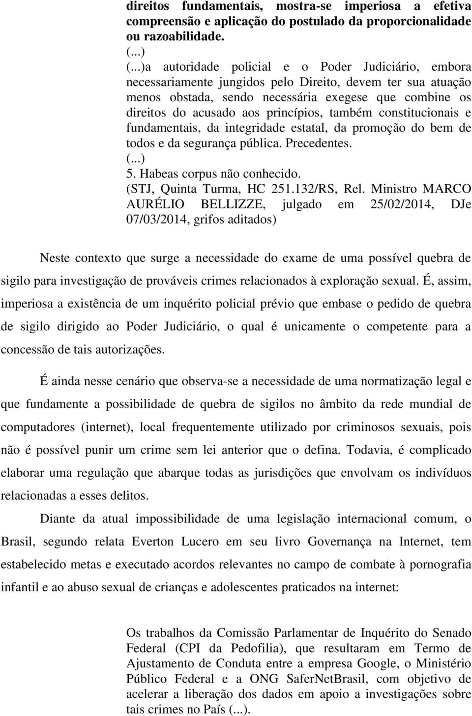 princípios, também constitucionais e fundamentais, da integridade estatal, da promoção do bem de todos e da segurança pública. Precedentes. (...) 5. Habeas corpus não conhecido.