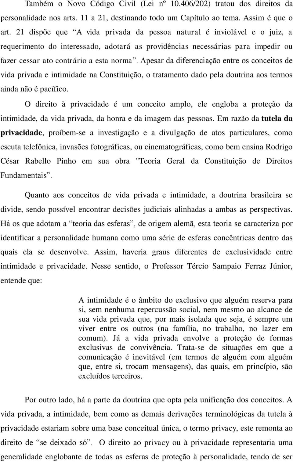 Apesar da diferenciação entre os conceitos de vida privada e intimidade na Constituição, o tratamento dado pela doutrina aos termos ainda não é pacífico.