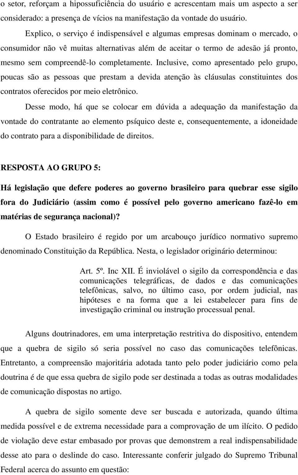 Inclusive, como apresentado pelo grupo, poucas são as pessoas que prestam a devida atenção às cláusulas constituintes dos contratos oferecidos por meio eletrônico.