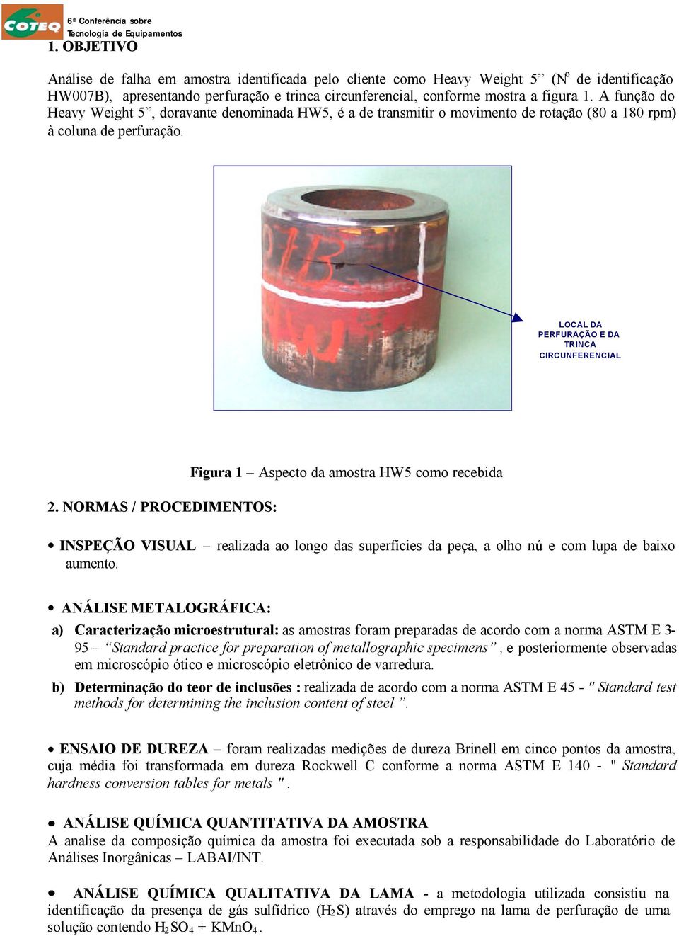 NORMAS / PROCEDIMENTOS: Figura 1 Aspecto da amostra HW5 como recebida INSPEÇÃO VISUAL realizada ao longo das superfícies da peça, a olho nú e com lupa de baixo aumento.