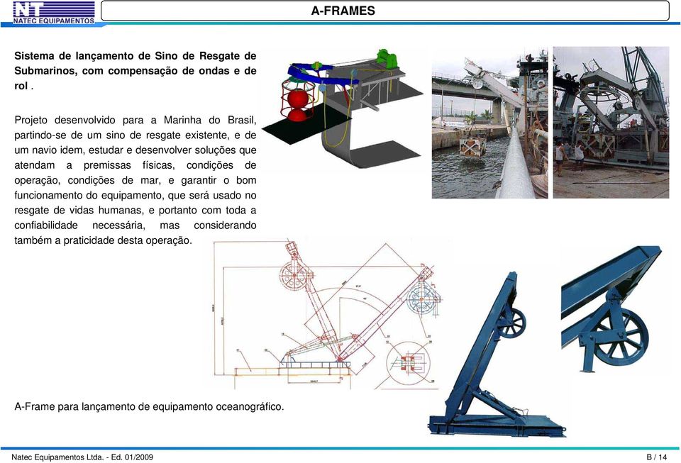 atendam a premissas físicas, condições de operação, condições de mar, e garantir o bom funcionamento do equipamento, que será usado no resgate de vidas