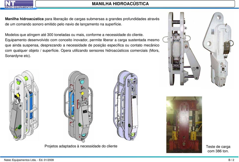 Equipamento desenvolvido com conceito inovador, permite liberar a carga sustentada mesmo que ainda suspensa, desprezando a necessidade de posição específica ou