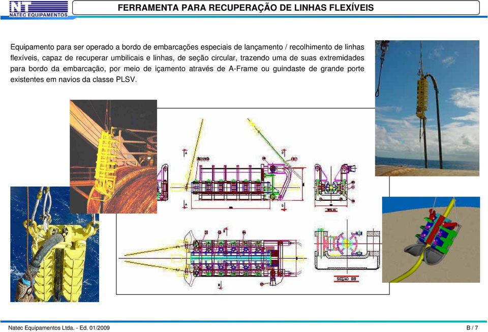 seção circular, trazendo uma de suas extremidades para bordo da embarcação, por meio de içamento através de