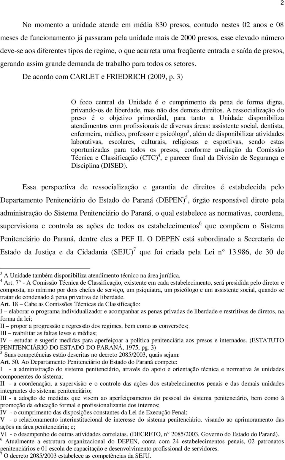 3) O foco central da Unidade é o cumprimento da pena de forma digna, privando-os de liberdade, mas não dos demais direitos.