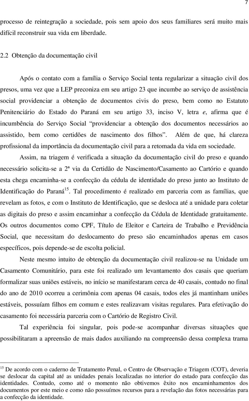 assistência social providenciar a obtenção de documentos civis do preso, bem como no Estatuto Penitenciário do Estado do Paraná em seu artigo 33, inciso V, letra e, afirma que é incumbência do