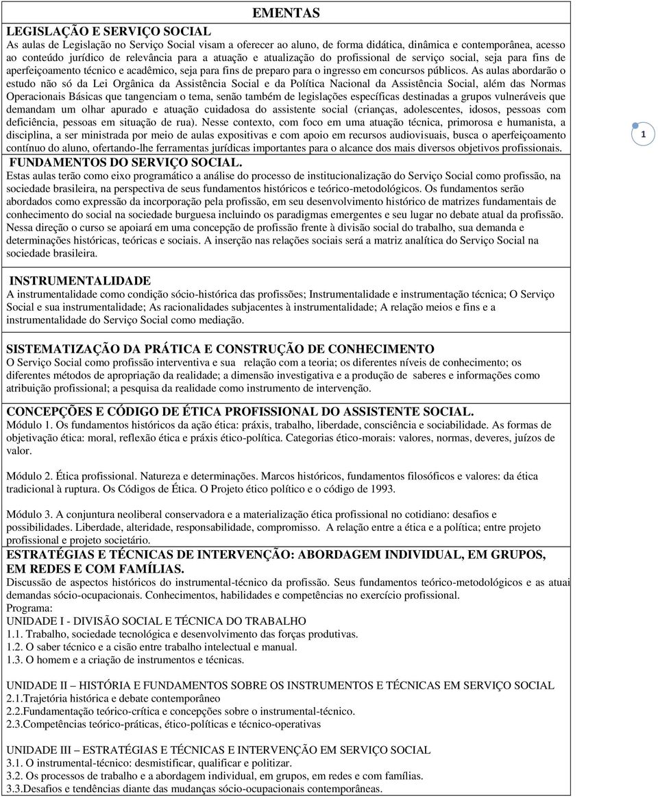 As aulas abordarão o estudo não só da Lei Orgânica da Assistência Social e da Política Nacional da Assistência Social, além das Normas Operacionais Básicas que tangenciam o tema, senão também de