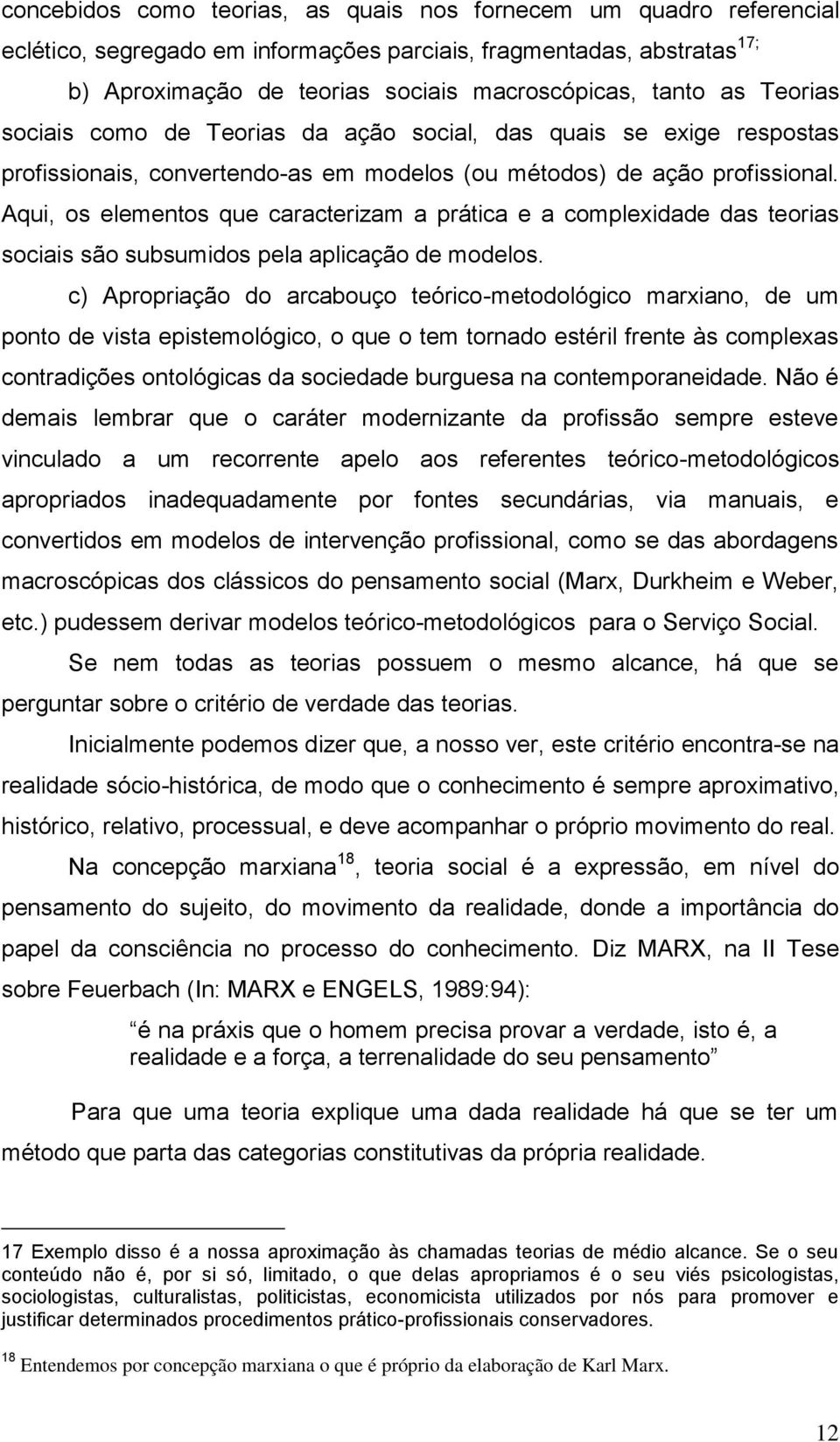 Aqui, os elementos que caracterizam a prática e a complexidade das teorias sociais são subsumidos pela aplicação de modelos.