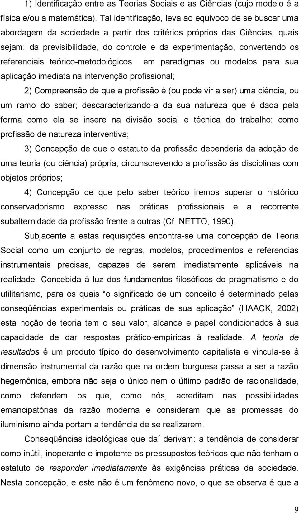 os referenciais teórico-metodológicos em paradigmas ou modelos para sua aplicação imediata na intervenção profissional; 2) Compreensão de que a profissão é (ou pode vir a ser) uma ciência, ou um ramo