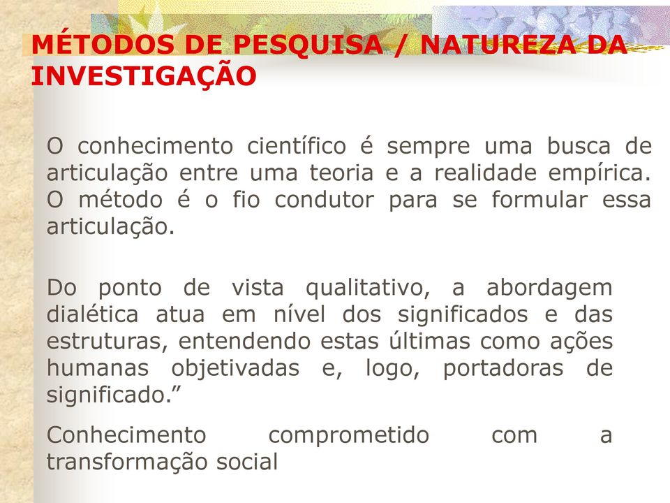 Do ponto de vista qualitativo, a abordagem dialética atua em nível dos significados e das estruturas, entendendo