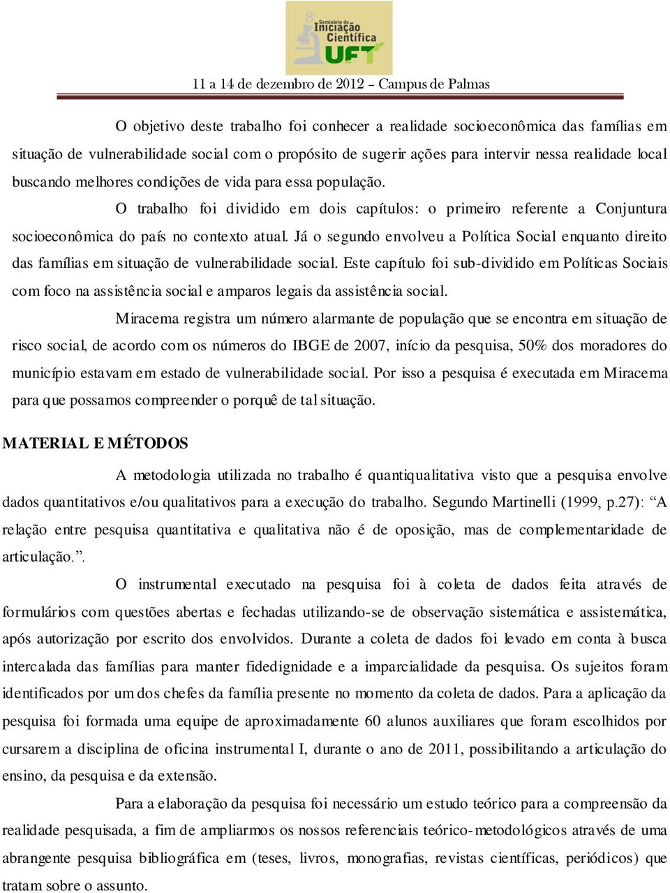 Já o segundo envolveu a Política Social enquanto direito das famílias em situação de vulnerabilidade social.