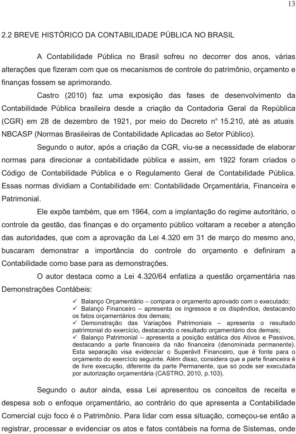 Castro (2010) faz uma exposição das fases de desenvolvimento da Contabilidade Pública brasileira desde a criação da Contadoria Geral da República (CGR) em 28 de dezembro de 1921, por meio do Decreto