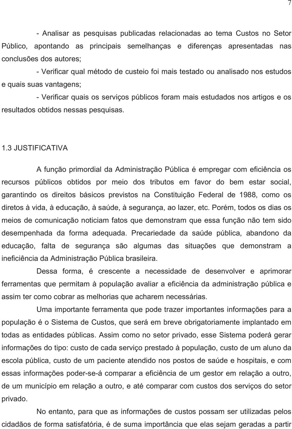 3 JUSTIFICATIVA A função primordial da Administração Pública é empregar com eficiência os recursos públicos obtidos por meio dos tributos em favor do bem estar social, garantindo os direitos básicos