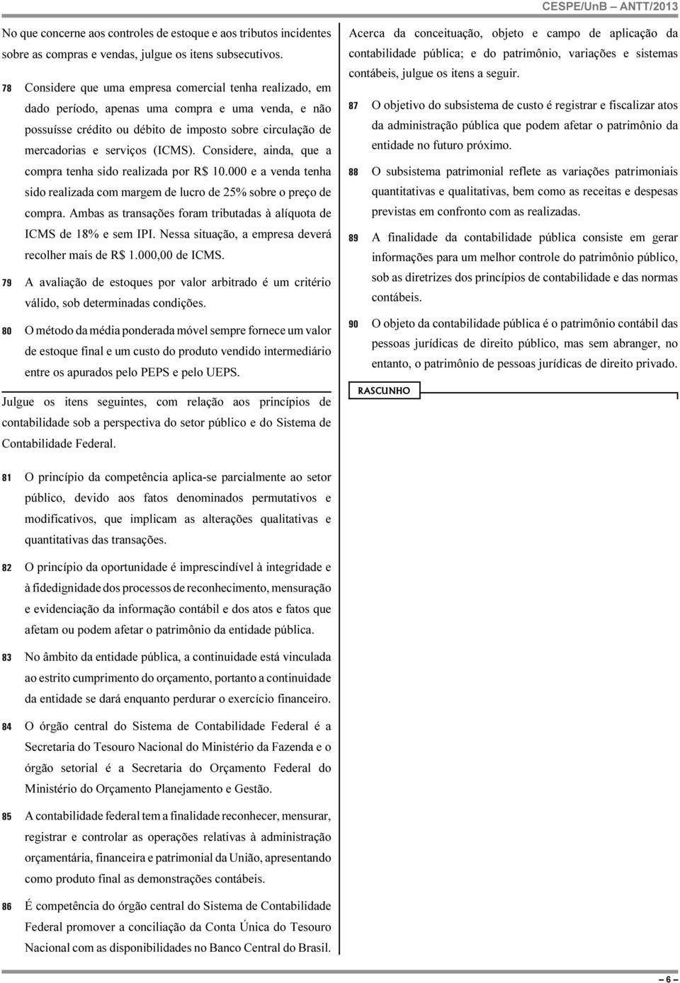 Considere, ainda, que a compra tenha sido realizada por R$ 10.000 e a venda tenha sido realizada com margem de lucro de 25% sobre o preço de compra.