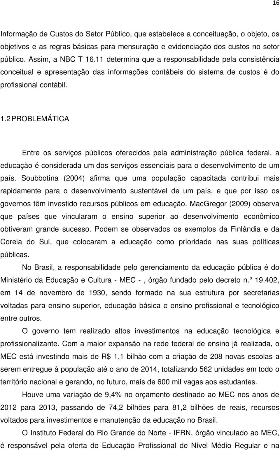 2 PROBLEMÁTICA Entre os serviços públicos oferecidos pela administração pública federal, a educação é considerada um dos serviços essenciais para o desenvolvimento de um país.