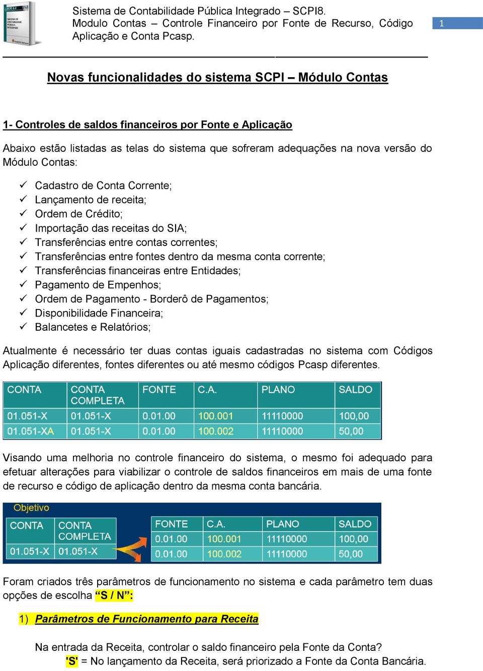 conta corrente; Transferências financeiras entre Entidades; Pagamento de Empenhos; Ordem de Pagamento - Borderô de Pagamentos; Disponibilidade Financeira; Balancetes e Relatórios; Atualmente é