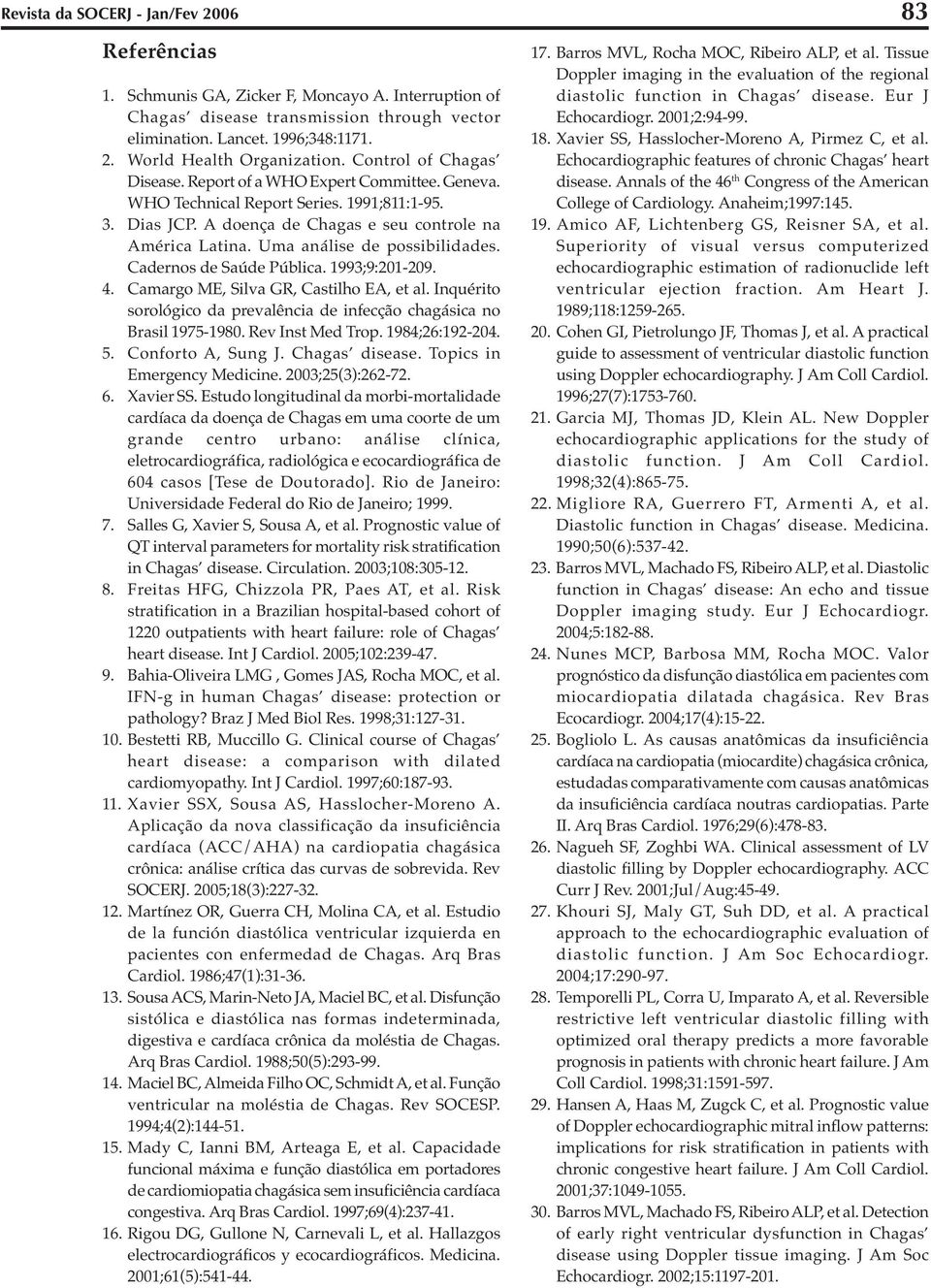 Uma análise de possibilidades. Cadernos de Saúde Pública. 1993;9:201-209. 4. Camargo ME, Silva GR, Castilho EA, et al. Inquérito sorológico da prevalência de infecção chagásica no Brasil 1975-1980.