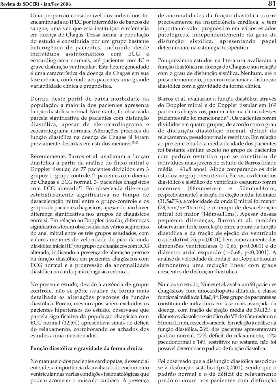 grave disfunção ventricular. Esta heterogeneidade é uma característica da doença de Chagas em sua fase crônica, conferindo aos pacientes uma grande variabilidade clínica e prognóstica.