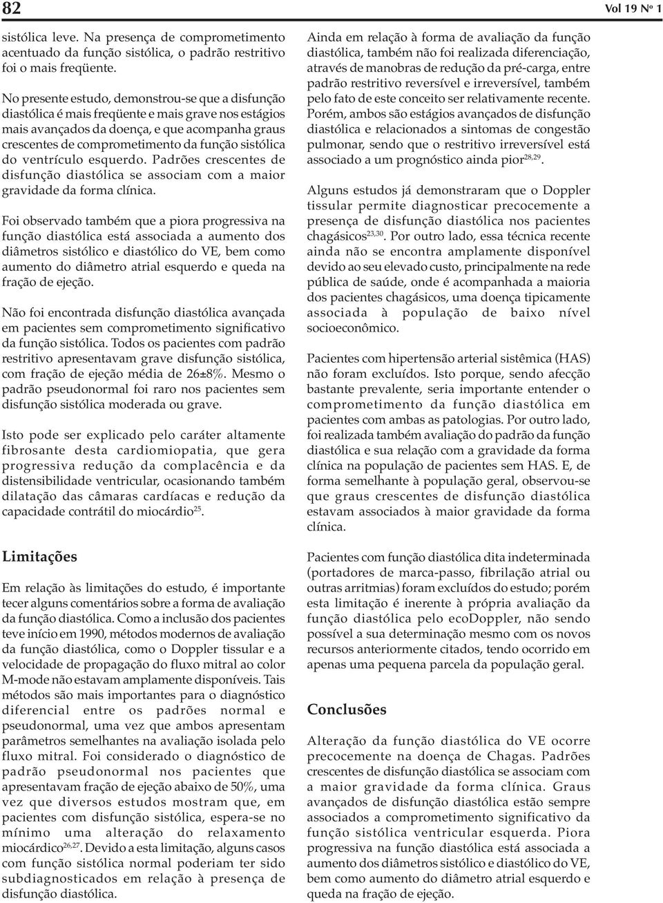 sistólica do ventrículo esquerdo. Padrões crescentes de disfunção diastólica se associam com a maior gravidade da forma clínica.